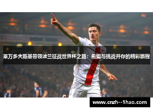 莱万多夫斯基带领波兰征战世界杯之路：希望与挑战并存的精彩旅程
