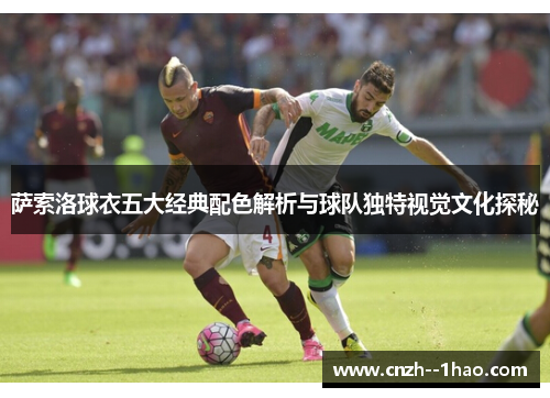 萨索洛球衣五大经典配色解析与球队独特视觉文化探秘