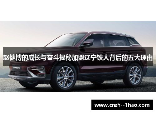 赵健博的成长与奋斗揭秘加盟辽宁铁人背后的五大理由 赵健博的成长与奋斗揭秘加盟辽宁铁人背后的五大理由