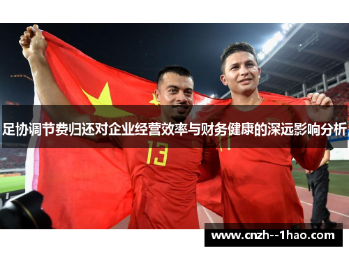 足协调节费归还对企业经营效率与财务健康的深远影响分析 足协调节费归还对企业经营效率与财务健康的深远影响分析