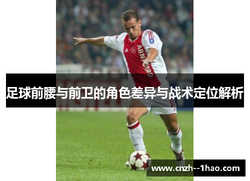 足球前腰与前卫的角色差异与战术定位解析