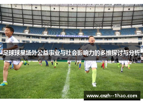 足球球星场外公益事业与社会影响力的多维探讨与分析