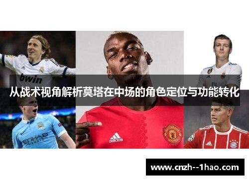 从战术视角解析莫塔在中场的角色定位与功能转化