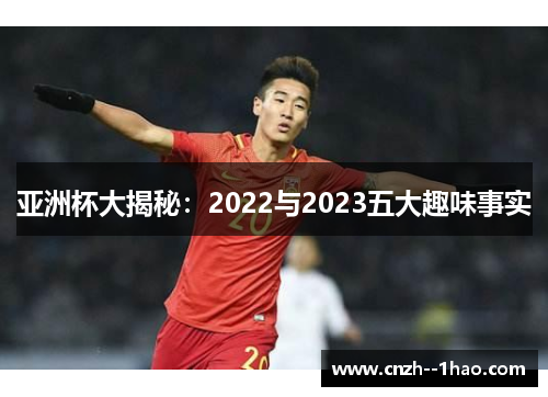 亚洲杯大揭秘：2022与2023五大趣味事实