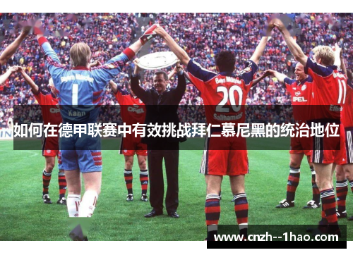如何在德甲联赛中有效挑战拜仁慕尼黑的统治地位