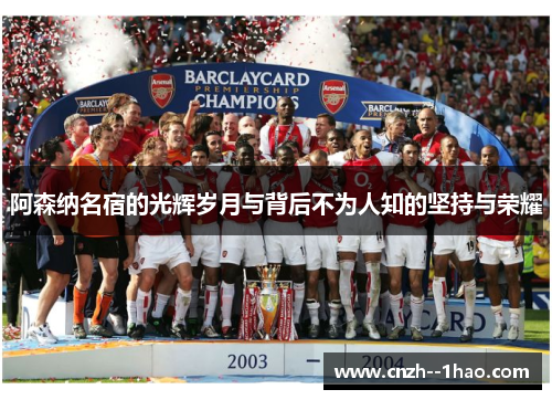 阿森纳名宿的光辉岁月与背后不为人知的坚持与荣耀 阿森纳名宿的光辉岁月与背后不为人知的坚持与荣耀