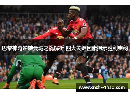 巴黎神奇逆转曼城之战解析 四大关键因素揭示胜利奥秘