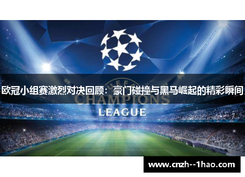 欧冠小组赛激烈对决回顾:豪门碰撞与黑马崛起的精彩瞬间 欧冠小组赛激烈对决回顾:豪门碰撞与黑马崛起的精彩瞬间