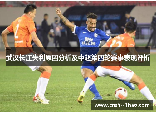 武汉长江失利原因分析及中超第四轮赛事表现评析