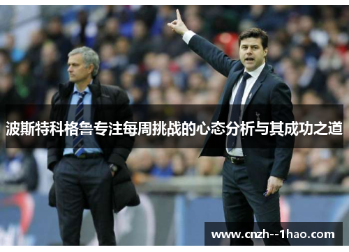 波斯特科格鲁专注每周挑战的心态分析与其成功之道