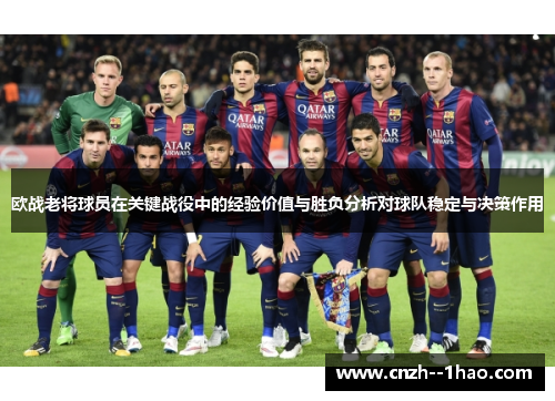 欧战老将球员在关键战役中的经验价值与胜负分析对球队稳定与决策作用
