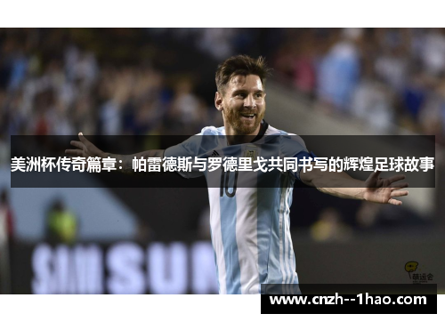 美洲杯传奇篇章：帕雷德斯与罗德里戈共同书写的辉煌足球故事