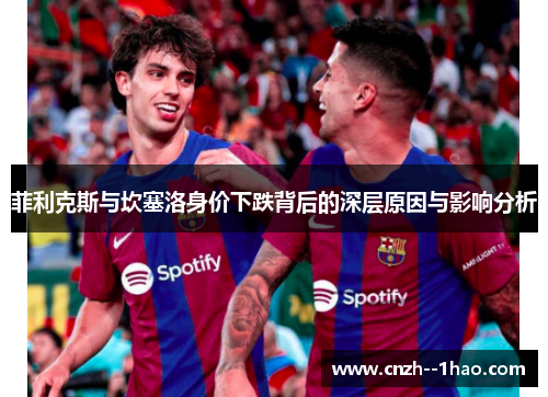 菲利克斯与坎塞洛身价下跌背后的深层原因与影响分析