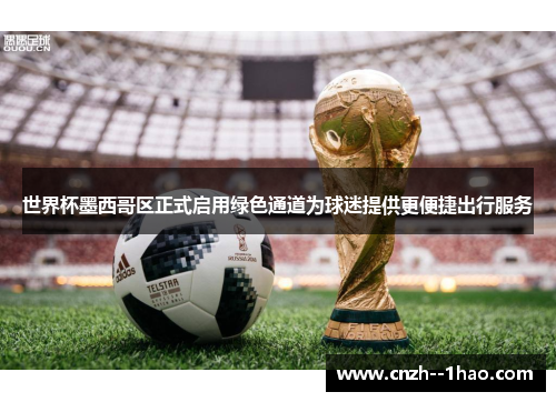 世界杯墨西哥区正式启用绿色通道为球迷提供更便捷出行服务