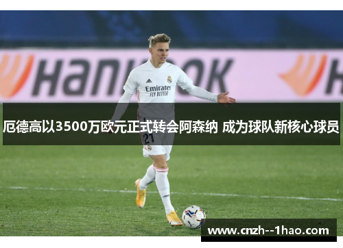 厄德高以3500万欧元正式转会阿森纳 成为球队新核心球员