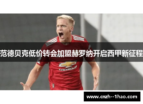 范德贝克低价转会加盟赫罗纳开启西甲新征程